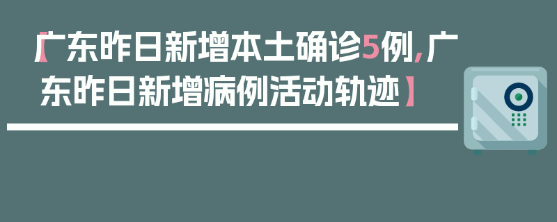 【广东昨日新增本土确诊5例,广东昨日新增病例活动轨迹】