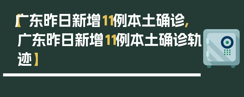【广东昨日新增11例本土确诊,广东昨日新增11例本土确诊轨迹】