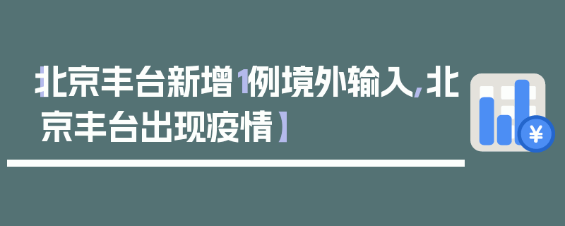 【北京丰台新增1例境外输入,北京丰台出现疫情】
