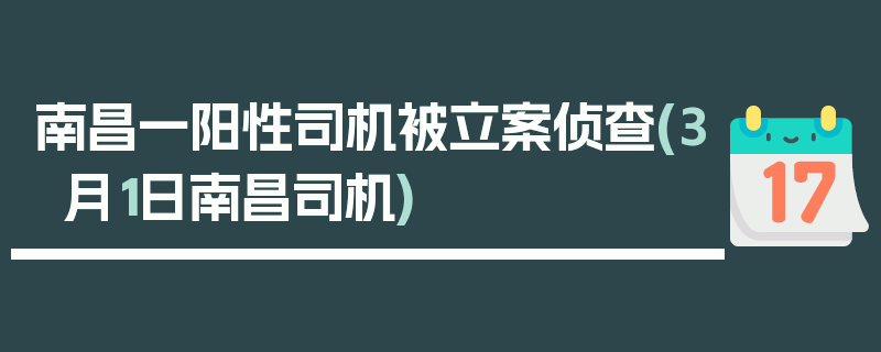 南昌一阳性司机被立案侦查(3月1日南昌司机)
