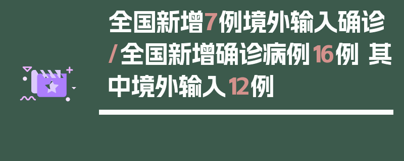 全国新增7例境外输入确诊/全国新增确诊病例16例 其中境外输入12例