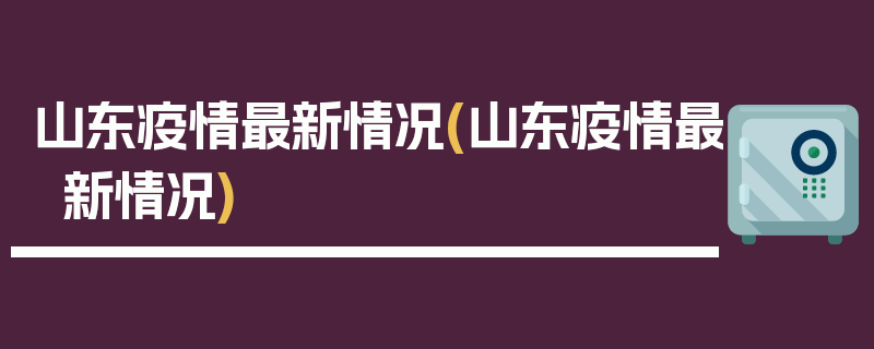 山东疫情最新情况(山东疫情最新情况)