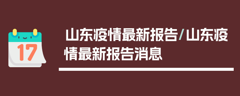 山东疫情最新报告/山东疫情最新报告消息