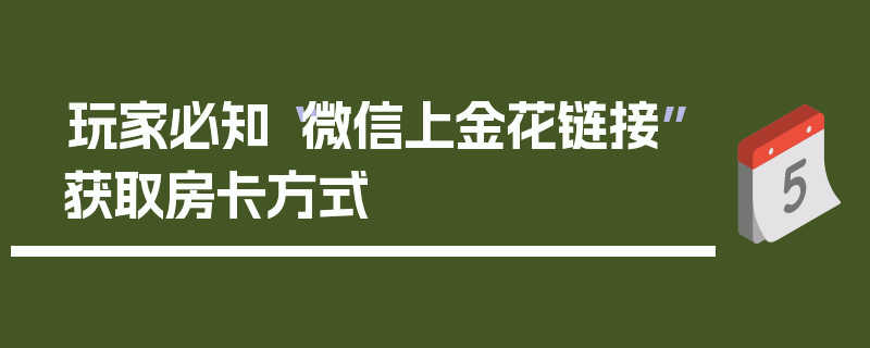 玩家必知“微信上金花链接”获取房卡方式