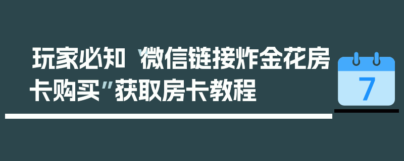 玩家必知“微信链接炸金花房卡购买”获取房卡教程