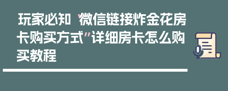 玩家必知“微信链接炸金花房卡购买方式”详细房卡怎么购买教程