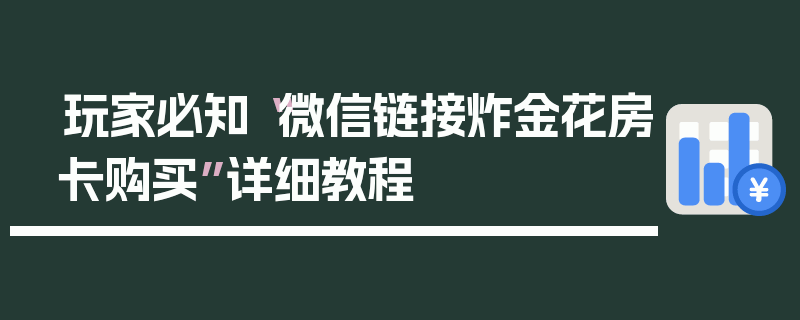 玩家必知“微信链接炸金花房卡购买”详细教程