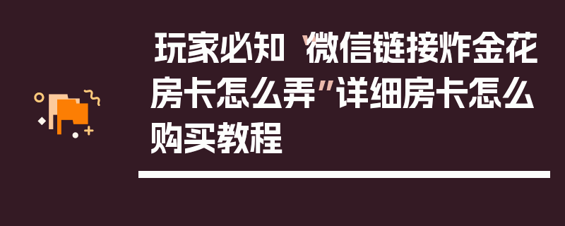 玩家必知“微信链接炸金花房卡怎么弄”详细房卡怎么购买教程