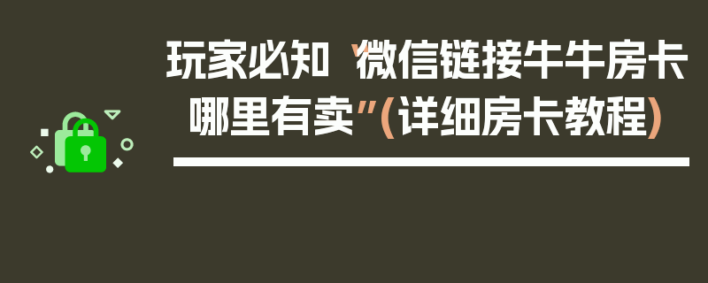 玩家必知“微信链接牛牛房卡哪里有卖”(详细房卡教程)