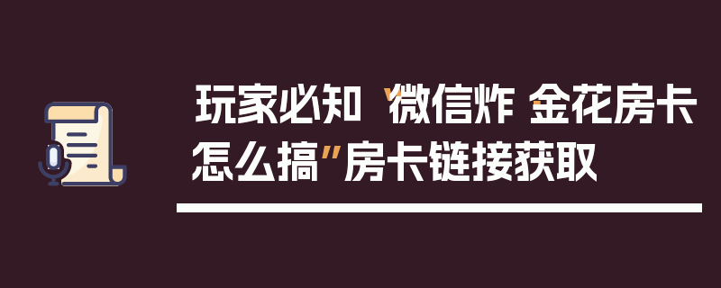 玩家必知“微信炸·金花房卡怎么搞”房卡链接获取
