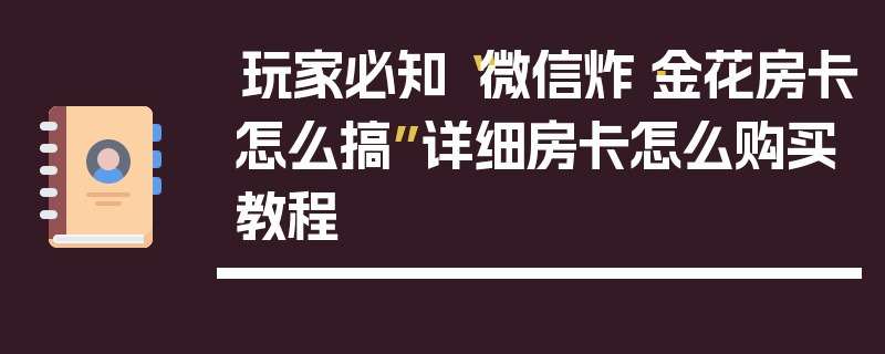 玩家必知“微信炸·金花房卡怎么搞”详细房卡怎么购买教程