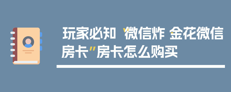 玩家必知“微信炸·金花微信房卡”房卡怎么购买