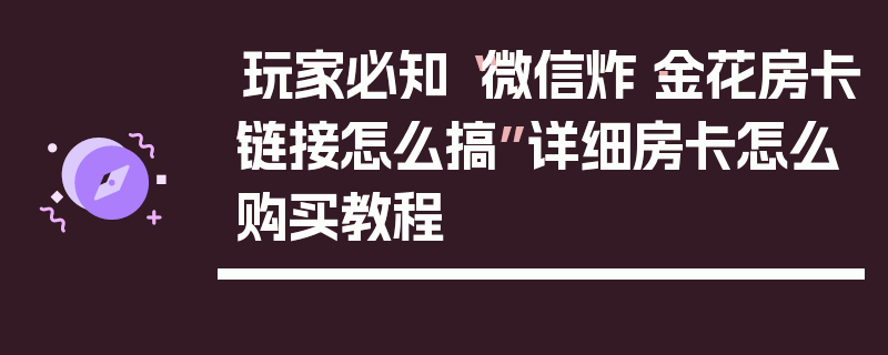 玩家必知“微信炸·金花房卡链接怎么搞”详细房卡怎么购买教程