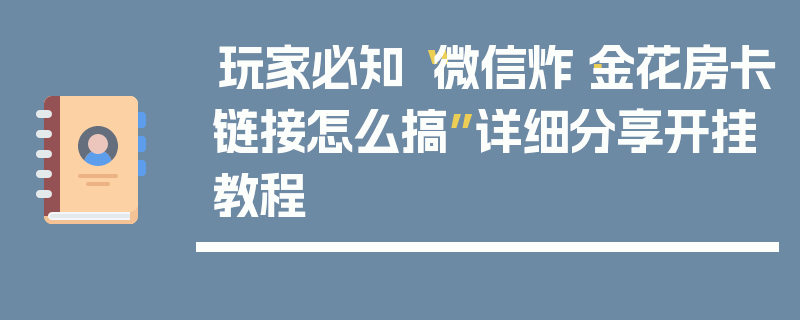 玩家必知“微信炸·金花房卡链接怎么搞”详细分享开挂教程