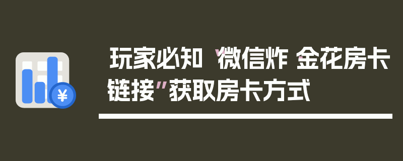 玩家必知“微信炸·金花房卡链接”获取房卡方式