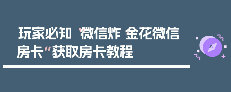 玩家必知“微信炸·金花微信房卡”获取房卡教程