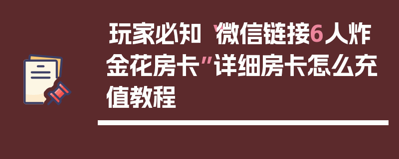 玩家必知“微信链接6人炸金花房卡”详细房卡怎么充值教程