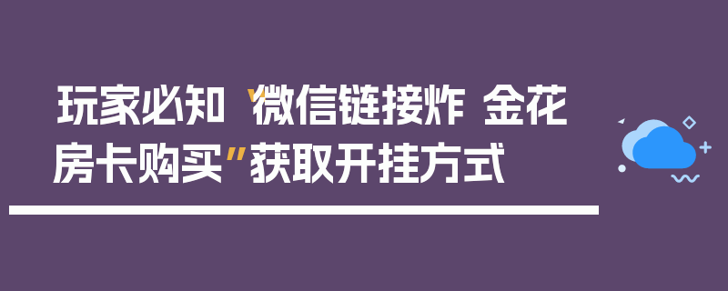 玩家必知“微信链接炸 金花房卡购买”获取开挂方式