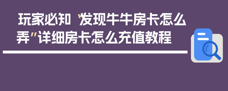 玩家必知“发现牛牛房卡怎么弄”详细房卡怎么充值教程