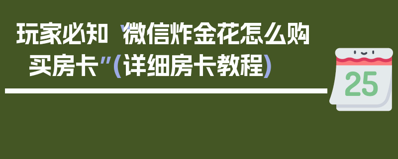 玩家必知“微信炸金花怎么购买房卡”(详细房卡教程)