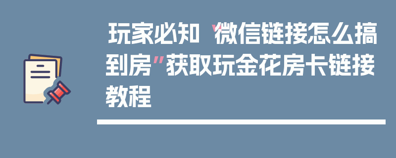 玩家必知“微信链接怎么搞到房”获取玩金花房卡链接教程