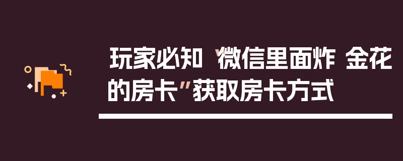 玩家必知“微信里面炸 金花的房卡”获取房卡方式