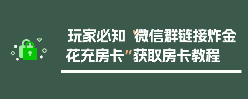 玩家必知“微信群链接炸金花充房卡”获取房卡教程