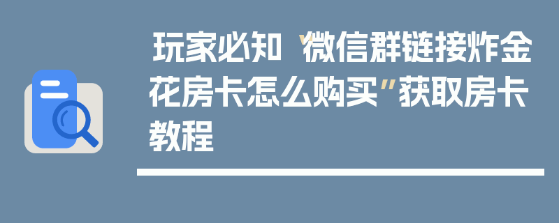 玩家必知“微信群链接炸金花房卡怎么购买”获取房卡教程