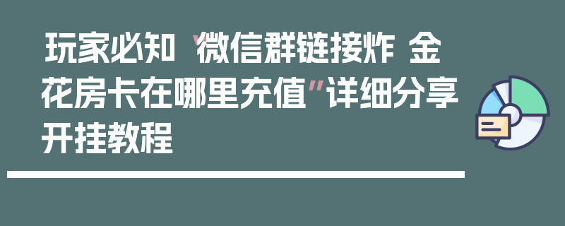 玩家必知“微信群链接炸 金花房卡在哪里充值”详细分享开挂教程