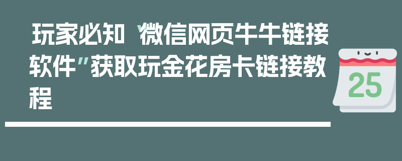 玩家必知“微信网页牛牛链接软件”获取玩金花房卡链接教程