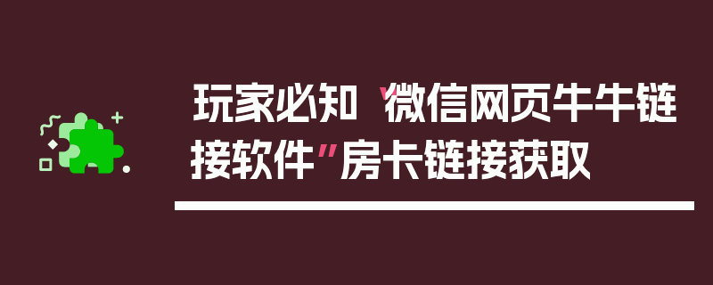 玩家必知“微信网页牛牛链接软件”房卡链接获取