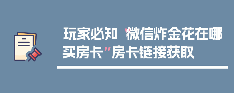 玩家必知“微信炸金花在哪买房卡”房卡链接获取