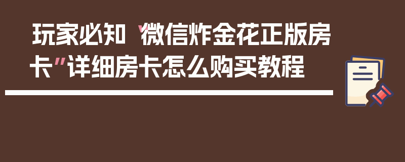 玩家必知“微信炸金花正版房卡”详细房卡怎么购买教程