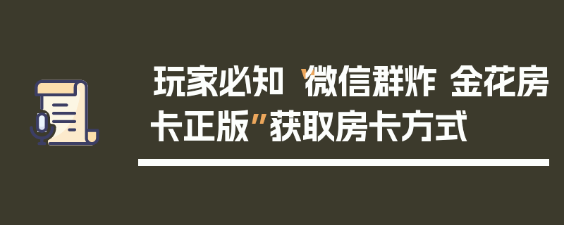 玩家必知“微信群炸 金花房卡正版”获取房卡方式