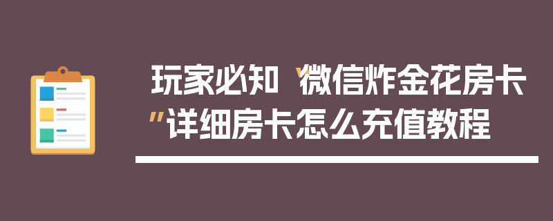 玩家必知“微信炸金花房卡”详细房卡怎么充值教程