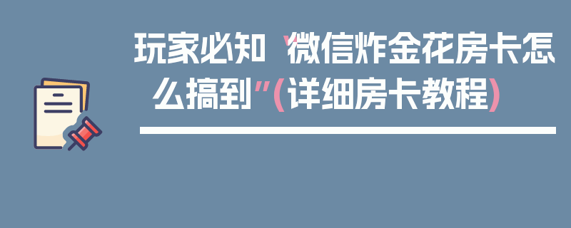 玩家必知“微信炸金花房卡怎么搞到”(详细房卡教程)