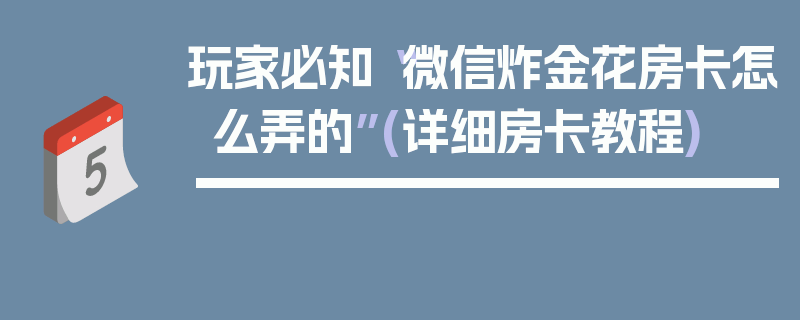 玩家必知“微信炸金花房卡怎么弄的”(详细房卡教程)