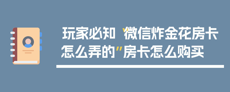 玩家必知“微信炸金花房卡怎么弄的”房卡怎么购买
