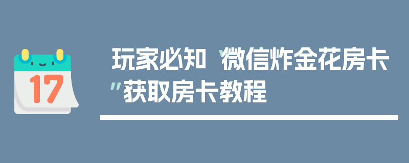 玩家必知“微信炸金花房卡”获取房卡教程