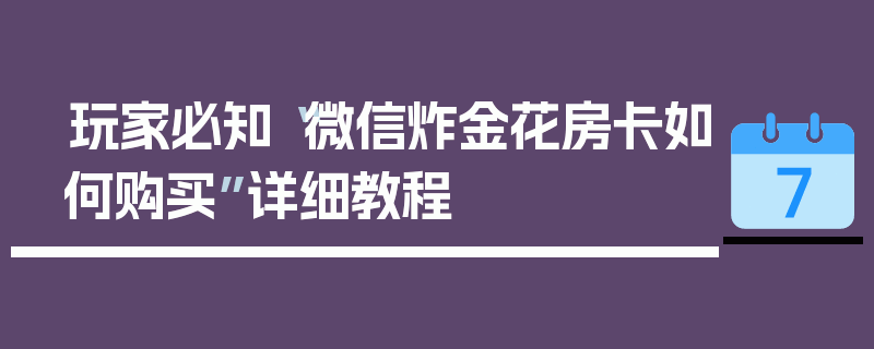 玩家必知“微信炸金花房卡如何购买”详细教程