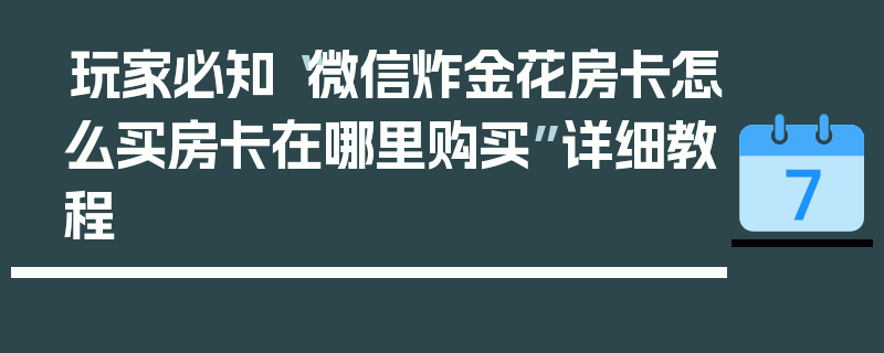 玩家必知“微信炸金花房卡怎么买房卡在哪里购买”详细教程