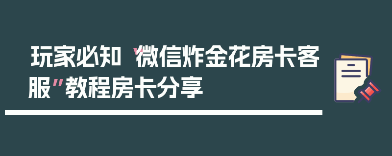 玩家必知“微信炸金花房卡客服”教程房卡分享