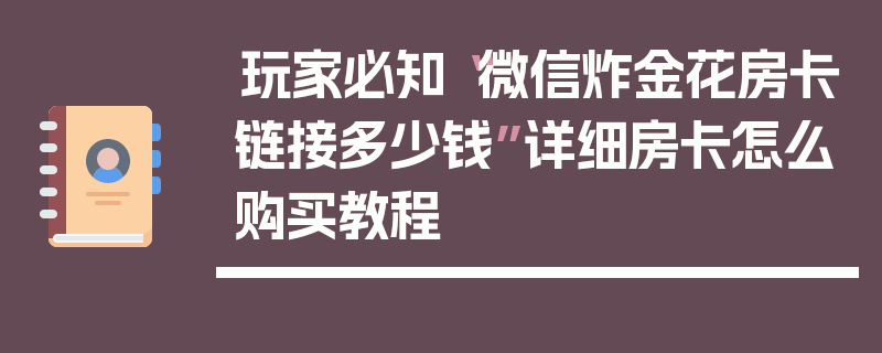玩家必知“微信炸金花房卡链接多少钱”详细房卡怎么购买教程