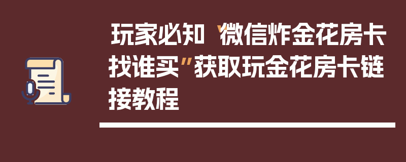 玩家必知“微信炸金花房卡找谁买”获取玩金花房卡链接教程
