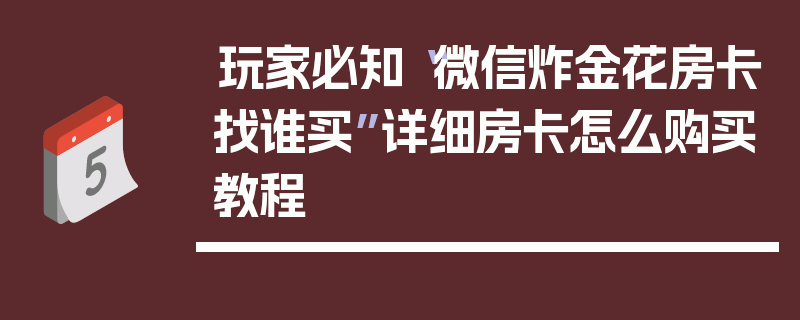 玩家必知“微信炸金花房卡找谁买”详细房卡怎么购买教程