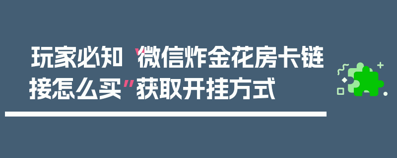 玩家必知“微信炸金花房卡链接怎么买”获取开挂方式