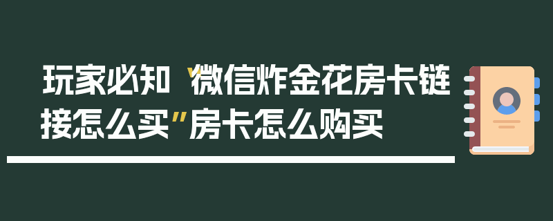 玩家必知“微信炸金花房卡链接怎么买”房卡怎么购买