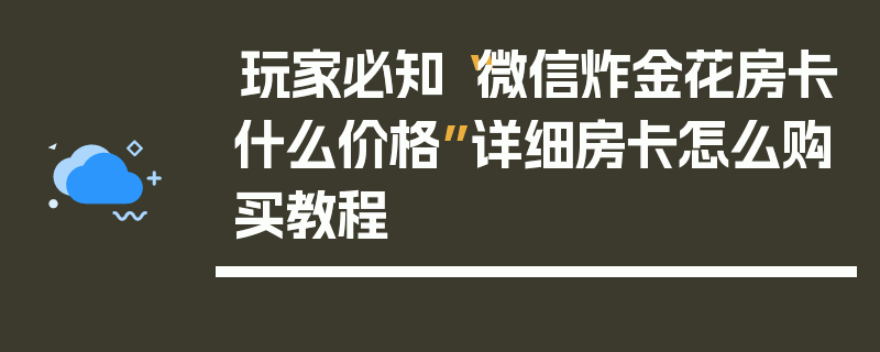 玩家必知“微信炸金花房卡什么价格”详细房卡怎么购买教程