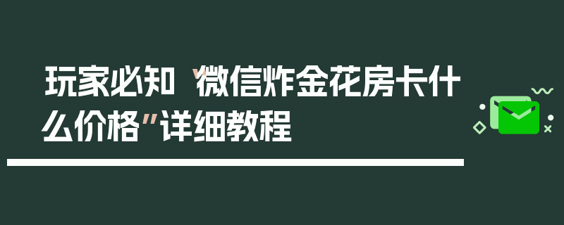 玩家必知“微信炸金花房卡什么价格”详细教程