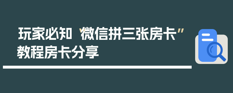 玩家必知“微信拼三张房卡”教程房卡分享